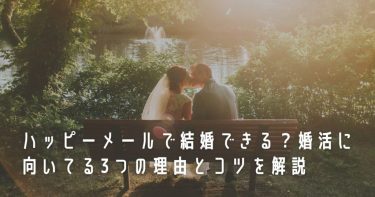 ハッピーメールで結婚できる？婚活に向いてる3つの理由とコツを解説